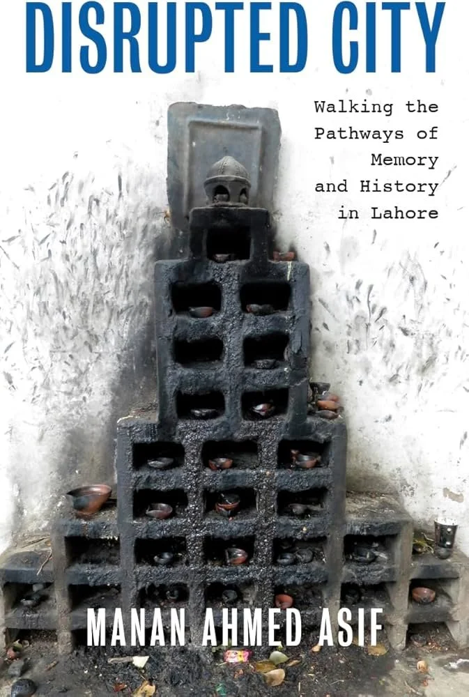 Манан Ахмед Асиф, «Disrupted City: Walking the Pathways of Memory and History in Lahore»/Meloman